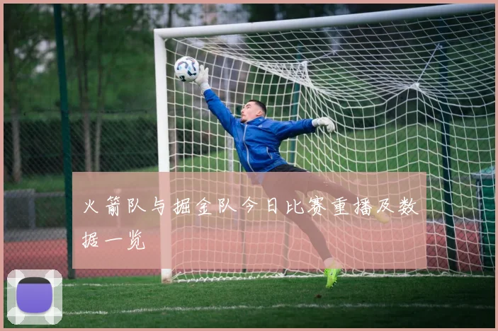 火箭队与掘金队今日比赛重播及数据一览