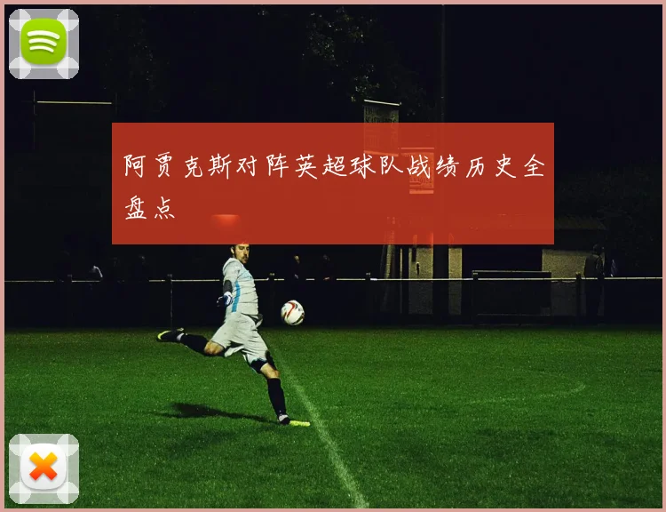 阿贾克斯对阵英超球队战绩历史全盘点