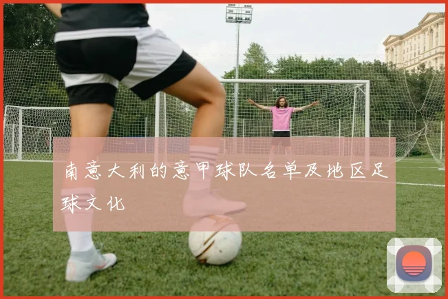 南意大利的意甲球队名单及地区足球文化